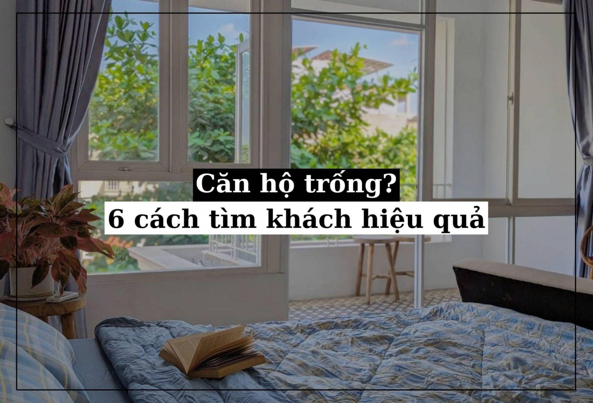 Căn hộ trống? Áp dụng 6 cách tìm khách thuê hiệu quả 2025