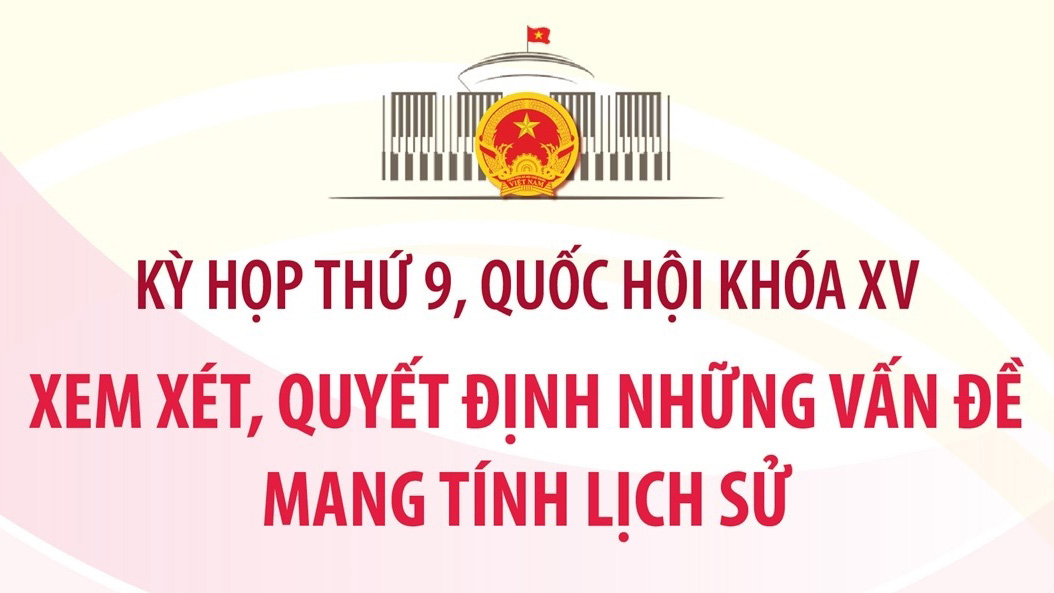 Kỳ họp thứ 9, Quốc hội khóa XV xem xét, quyết định những vấn đề mang tính lịch sử