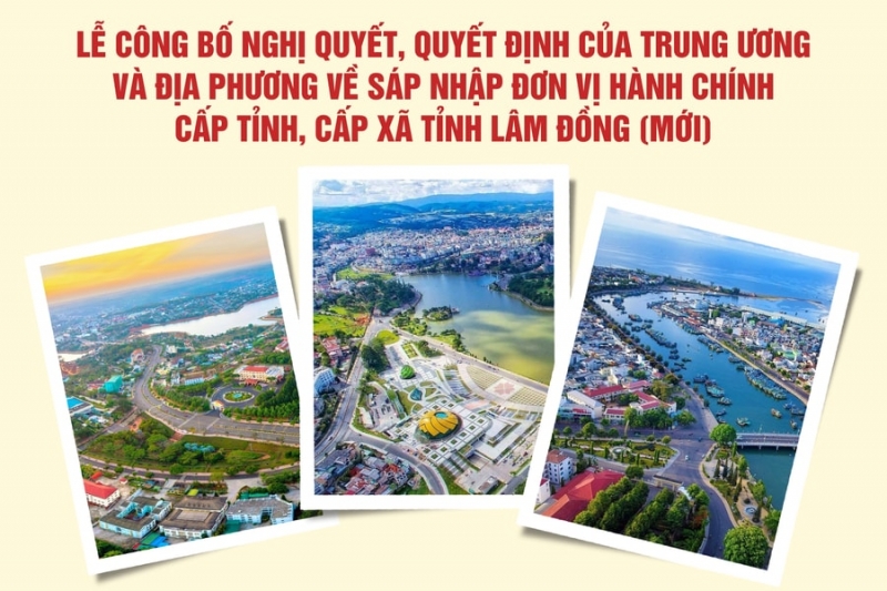 Ngày mai, 30/6, diễn ra Lễ công bố Nghị quyết, quyết định của Trung ương và địa phương về sáp nhập ĐVHC cấp tỉnh, cấp xã tỉnh Lâm Đồng mới