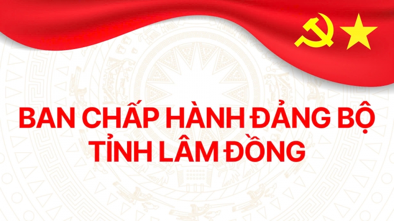 DANH SÁCH BAN CHẤP HÀNH ĐẢNG BỘ TỈNH LÂM ĐỒNG