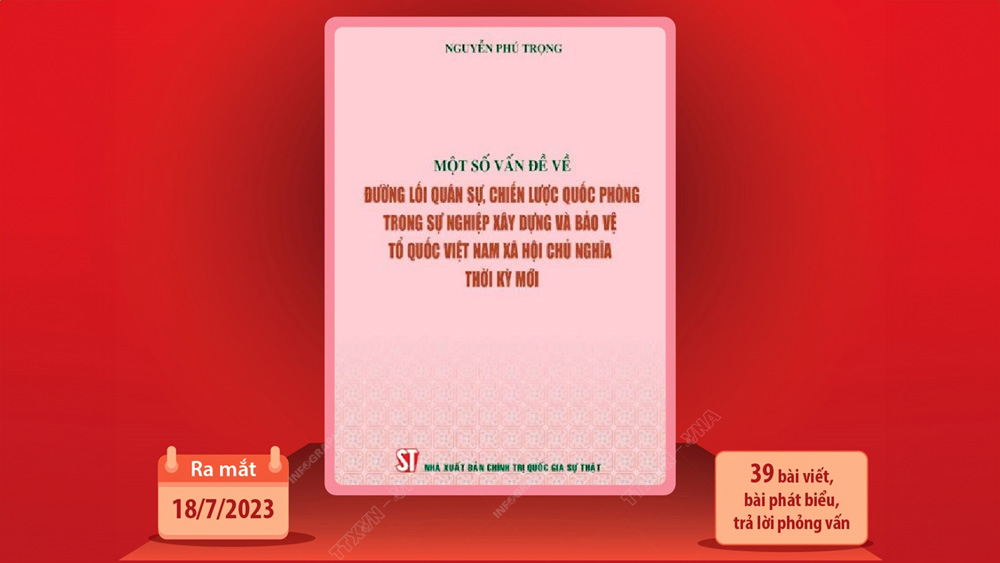 Cuốn sách của Tổng Bí thư Nguyễn Phú Trọng về quân sự, quốc phòng