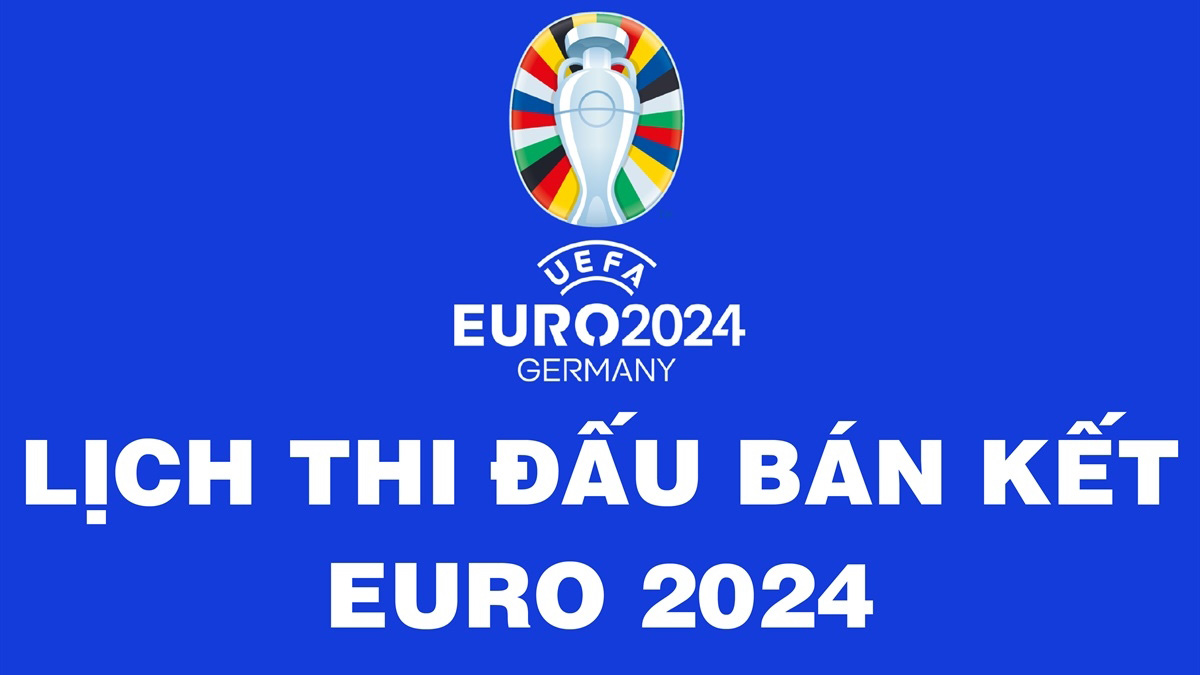 Lịch thi đấu bán kết EURO 2024